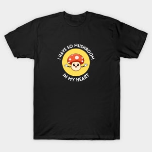 I Have So Mushroom In My Heart | Cute Mushroom Pun T-Shirt